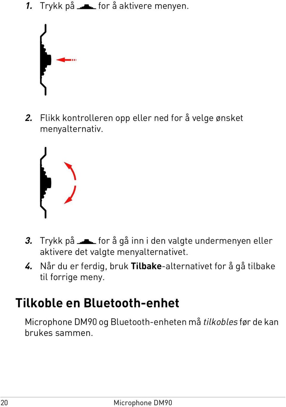 Trykk på for å gå inn i den valgte undermenyen eller aktivere det valgte menyalternativet. 4.