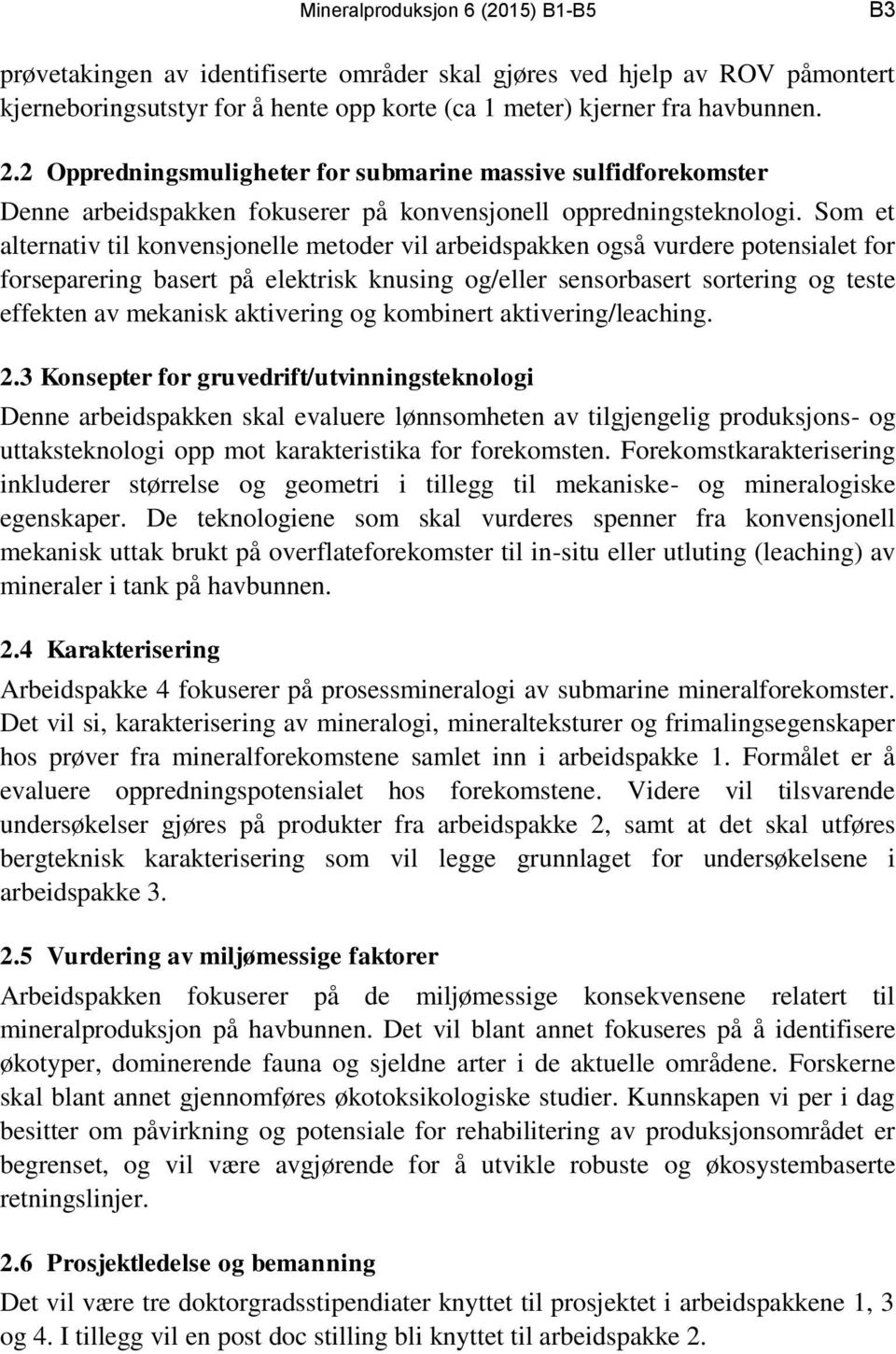 Som et alternativ til konvensjonelle metoder vil arbeidspakken også vurdere potensialet for forseparering basert på elektrisk knusing og/eller sensorbasert sortering og teste effekten av mekanisk