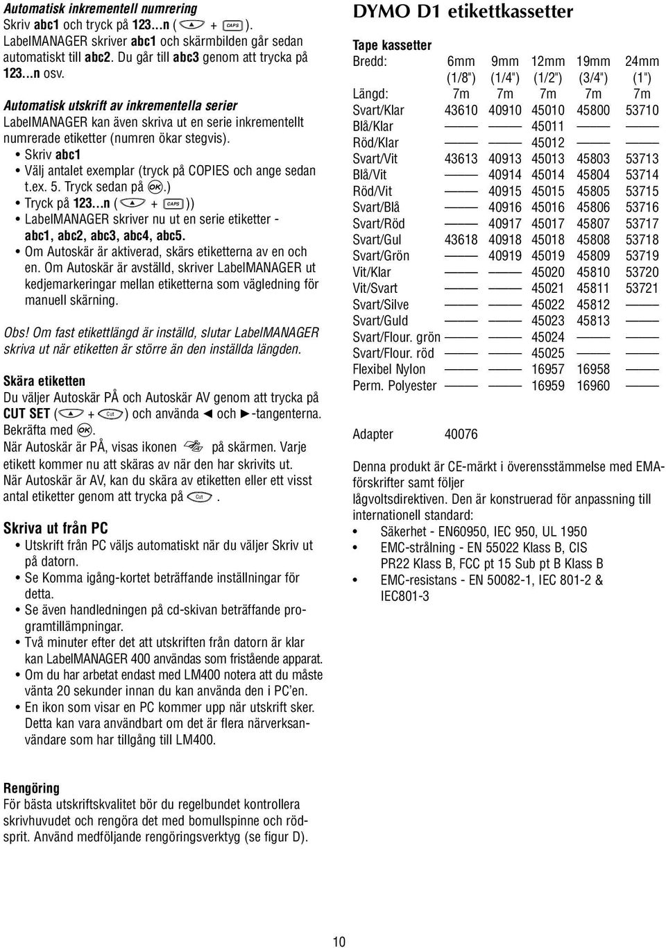 Skriv abc1 Välj antalet exemplar (tryck på COPIES och ange sedan t.ex. 5. Tryck sedan på.) CAPS Tryck på 123...n ( + )) LabelMANAGER skriver nu ut en serie etiketter - abc1, abc2, abc3, abc4, abc5.