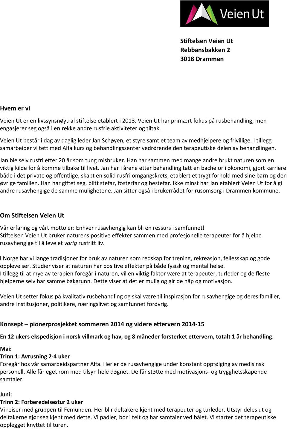 Veien Ut består i dag av daglig leder Jan Schøyen, et styre samt et team av medhjelpere og frivillige.