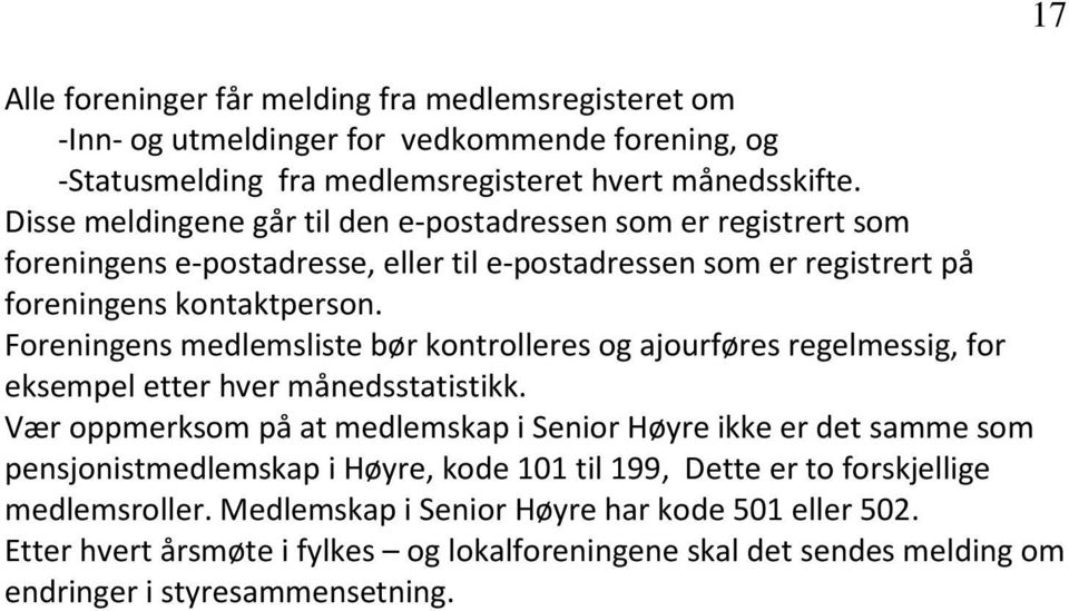 Foreningens medlemsliste bør kontrolleres og ajourføres regelmessig, for eksempel etter hver månedsstatistikk.