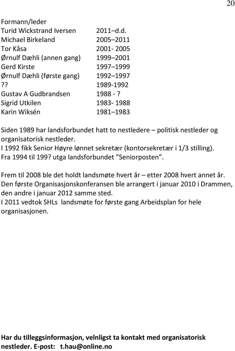 I 1992 fikk Senior Høyre lønnet sekretær (kontorsekretær i 1/3 stilling). Fra 1994 til 199? utga landsforbundet Seniorposten. Frem til 2008 ble det holdt landsmøte hvert år etter 2008 hvert annet år.