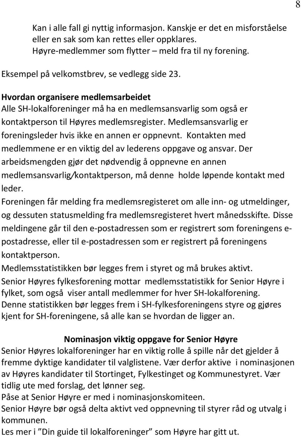 Medlemsansvarlig er foreningsleder hvis ikke en annen er oppnevnt. Kontakten med medlemmene er en viktig del av lederens oppgave og ansvar.