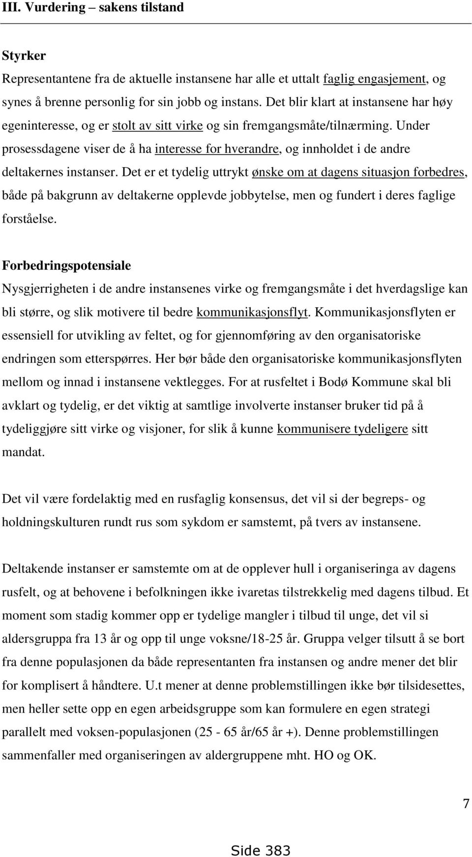 Under prosessdagene viser de å ha interesse for hverandre, og innholdet i de andre deltakernes instanser.