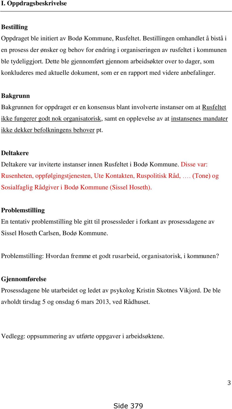 Dette ble gjennomført gjennom arbeidsøkter over to dager, som konkluderes med aktuelle dokument, som er en rapport med videre anbefalinger.