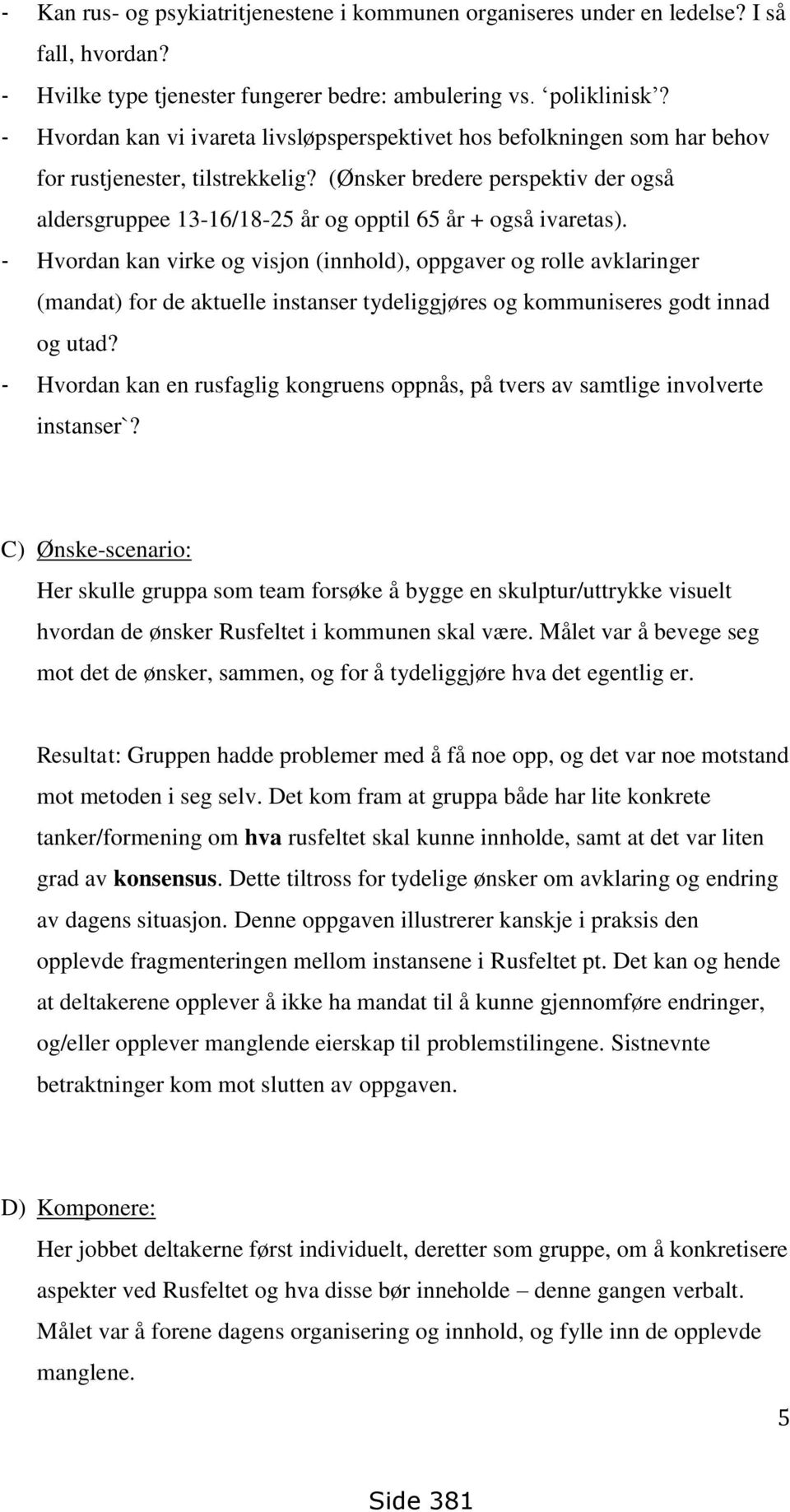 (Ønsker bredere perspektiv der også aldersgruppee 13-16/18-25 år og opptil 65 år + også ivaretas).