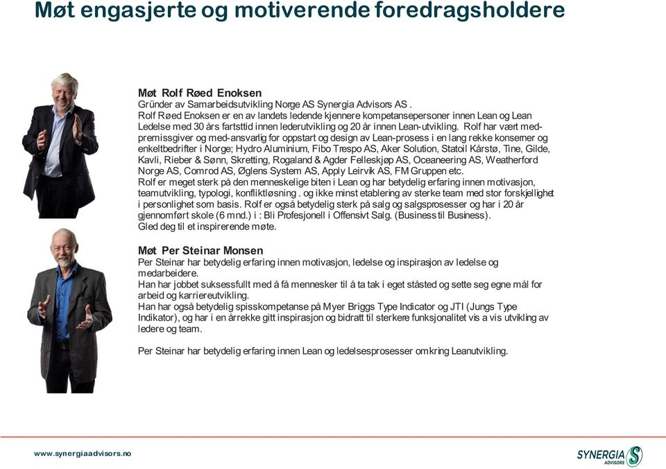 Rolf har vært medpremissgiver og med-ansvarlig for oppstart og design av Lean-prosess i en lang rekke konserner og enkeltbedrifter i Norge; Hydro Aluminium, Fibo Trespo AS, Aker Solution, Statoil