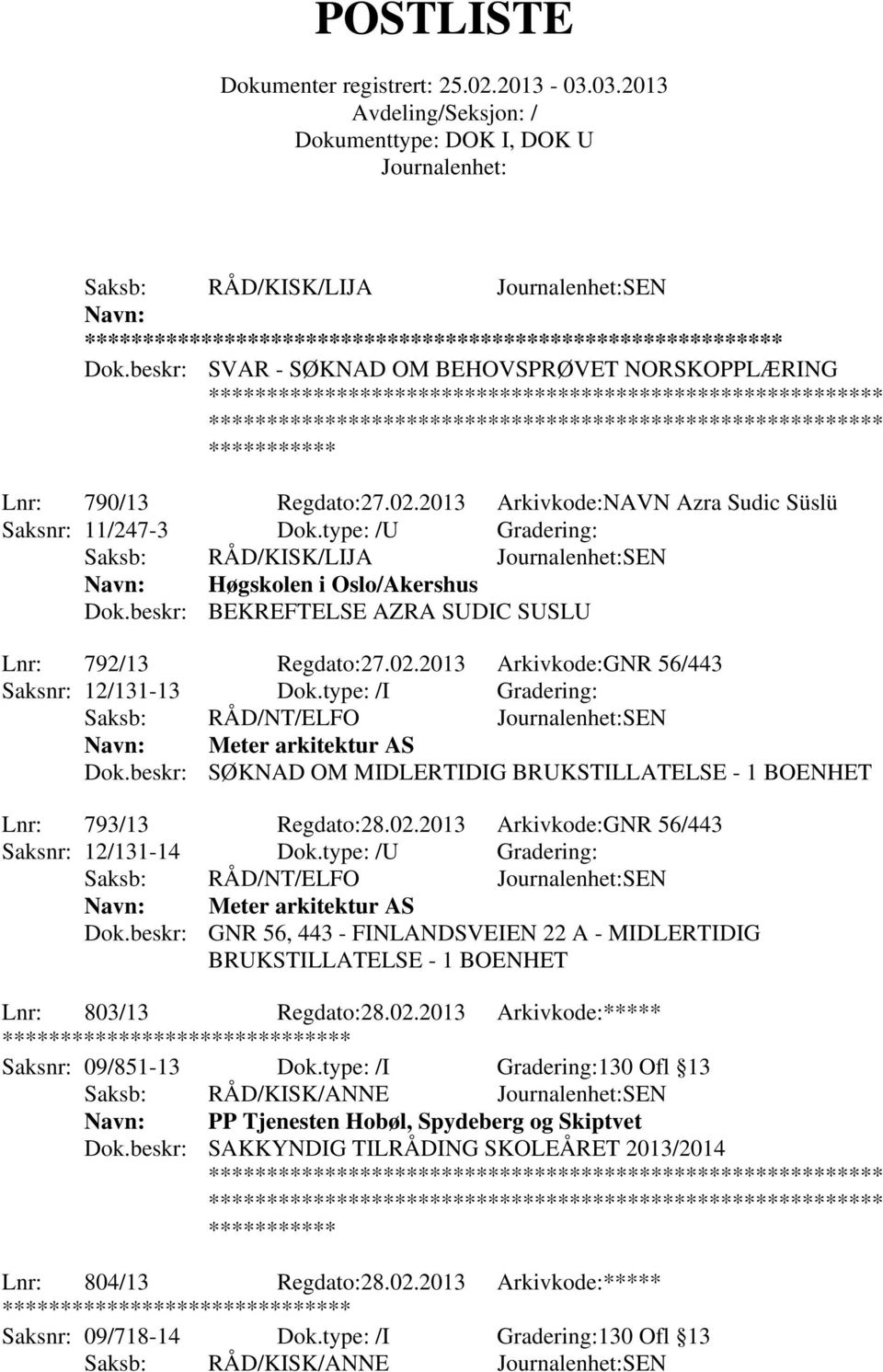 type: /I Gradering: Saksb: RÅD/NT/ELFO SEN Meter arkitektur AS Dok.beskr: SØKNAD OM MIDLERTIDIG BRUKSTILLATELSE - 1 BOENHET Lnr: 793/13 Regdato:28.02.2013 Arkivkode:GNR 56/443 Saksnr: 12/131-14 Dok.