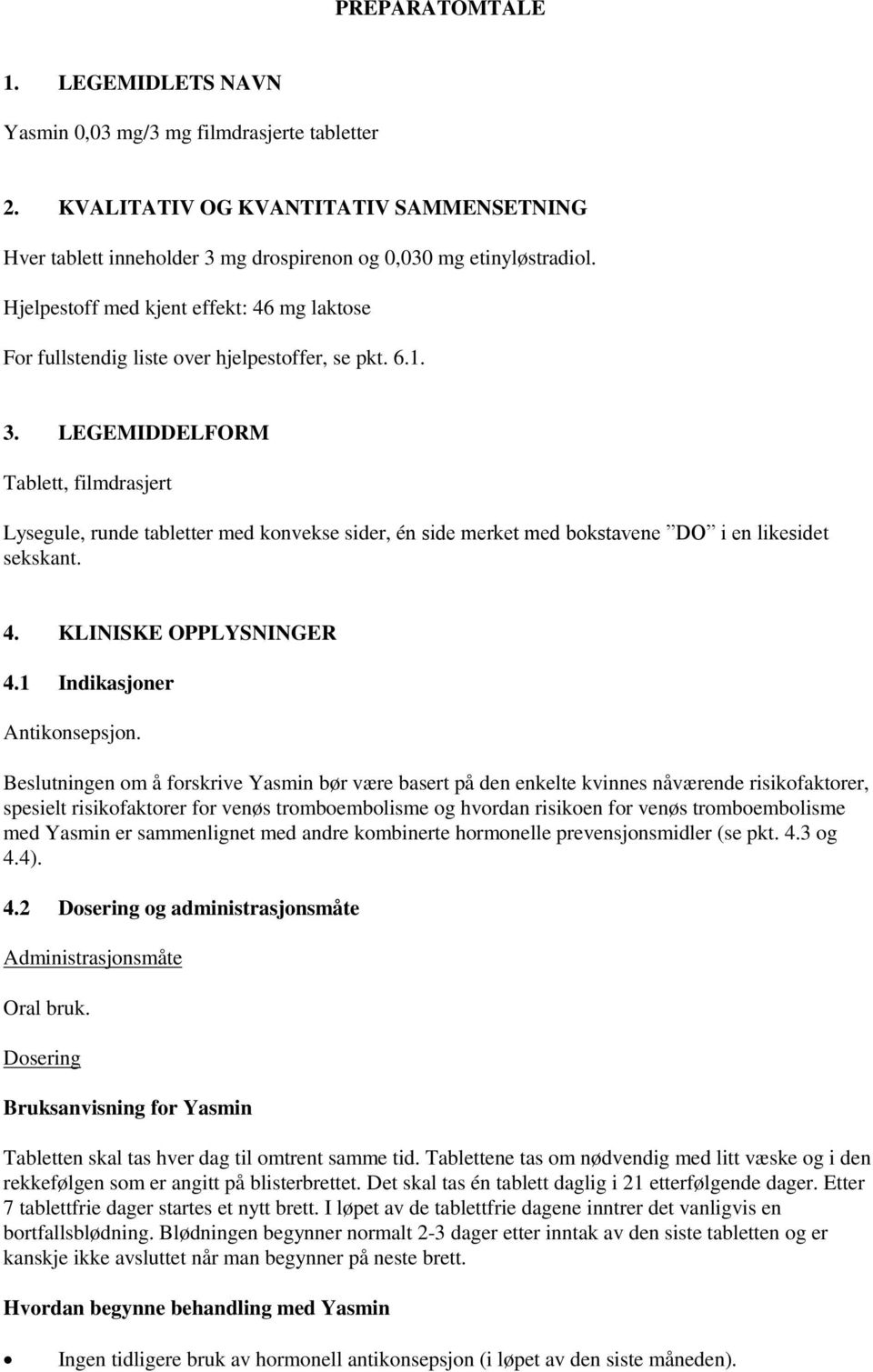 LEGEMIDDELFORM Tablett, filmdrasjert Lysegule, runde tabletter med konvekse sider, én side merket med bokstavene DO i en likesidet sekskant. 4. KLINISKE OPPLYSNINGER 4.1 Indikasjoner Antikonsepsjon.