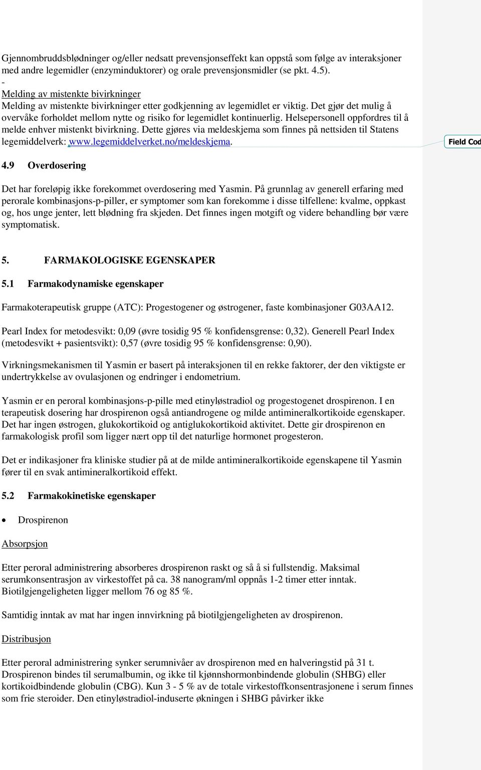 Det gjør det mulig å overvåke forholdet mellom nytte og risiko for legemidlet kontinuerlig. Helsepersonell oppfordres til å melde enhver mistenkt bivirkning.