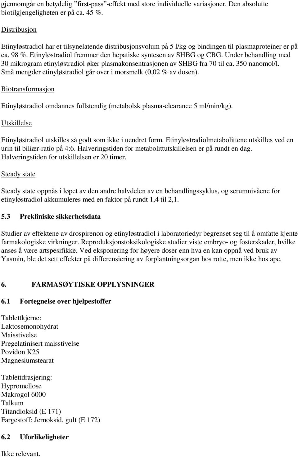 Under behandling med 30 mikrogram etinyløstradiol øker plasmakonsentrasjonen av SHBG fra 70 til ca. 350 nanomol/l. Små mengder etinyløstradiol går over i morsmelk (0,02 % av dosen).