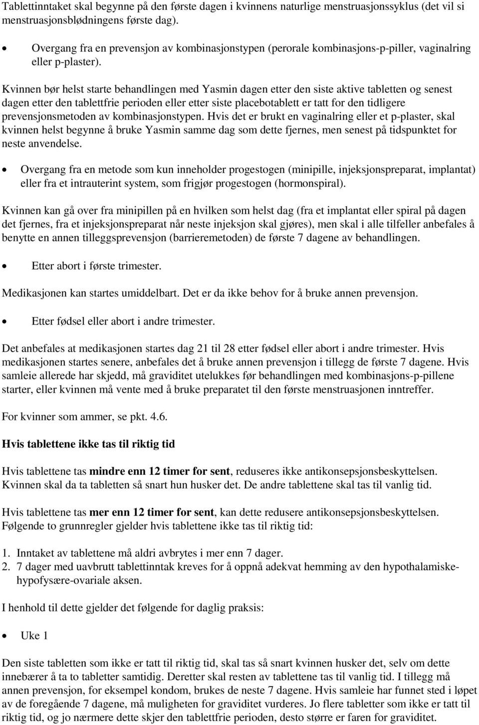 Kvinnen bør helst starte behandlingen med Yasmin dagen etter den siste aktive tabletten og senest dagen etter den tablettfrie perioden eller etter siste placebotablett er tatt for den tidligere