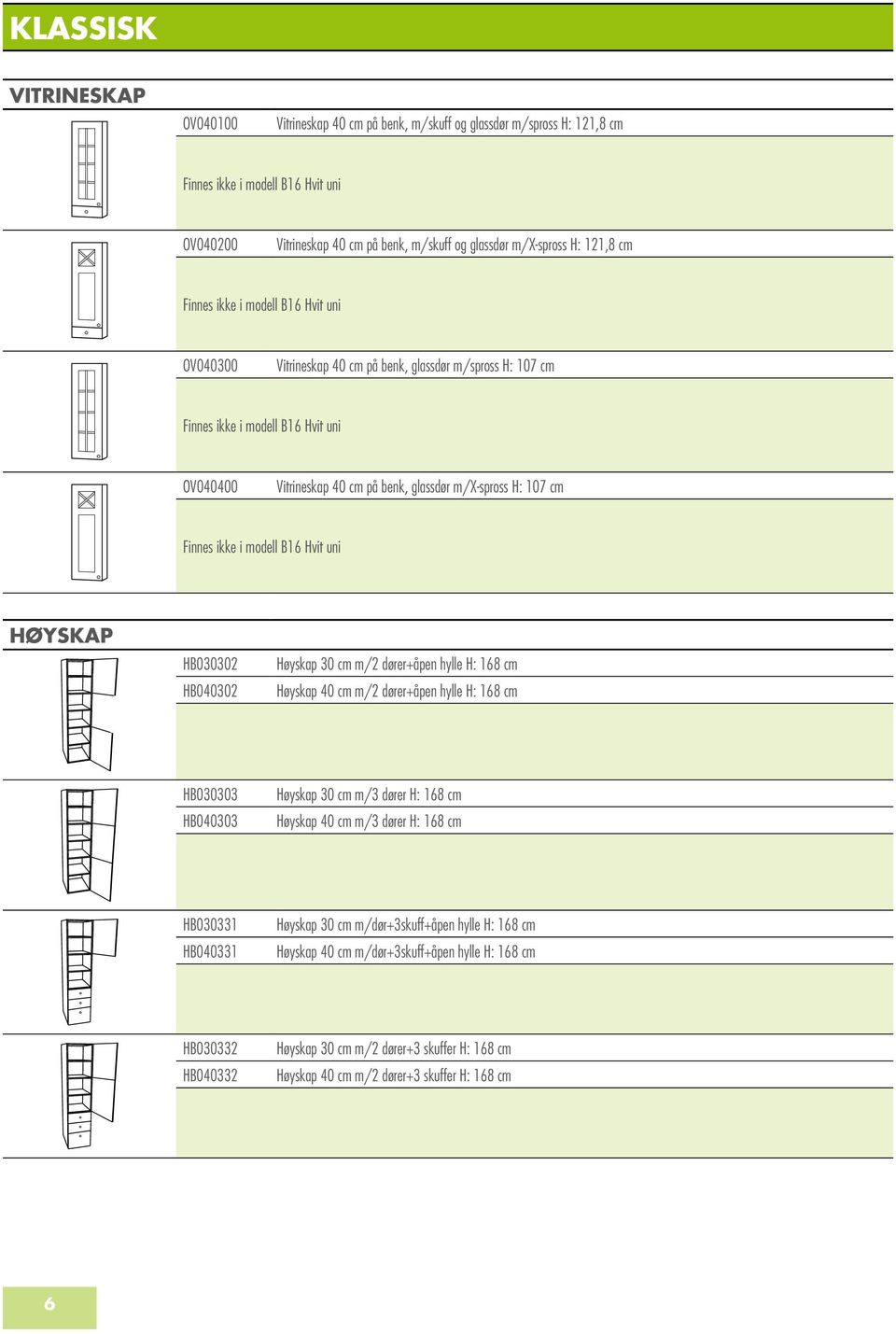dører+åpen hylle H: 168 cm Høyskap 40 cm m/2 dører+åpen hylle H: 168 cm HB030303 HB040303 Høyskap 30 cm m/3 dører H: 168 cm Høyskap 40 cm m/3 dører H: 168 cm HB030331 HB040331