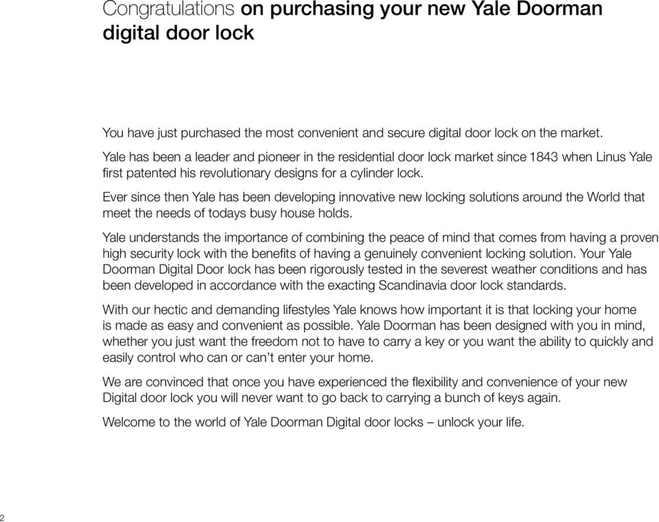 Ever since then Yale has been developing innovative new locking solutions around the World that meet the needs of todays busy house holds.