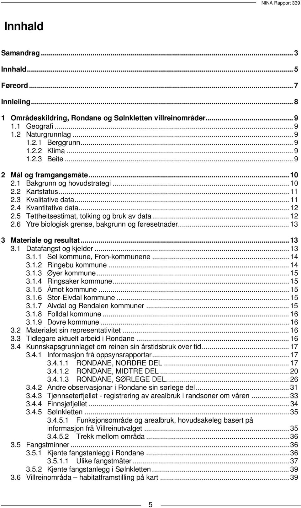 5 Tettheitsestimat, tolking og bruk av data... 12 2.6 Ytre biologisk grense, bakgrunn og føresetnader... 13 3 Materiale og resultat... 13 3.1 Datafangst og kjelder... 13 3.1.1 Sel kommune, Fron-kommunene.