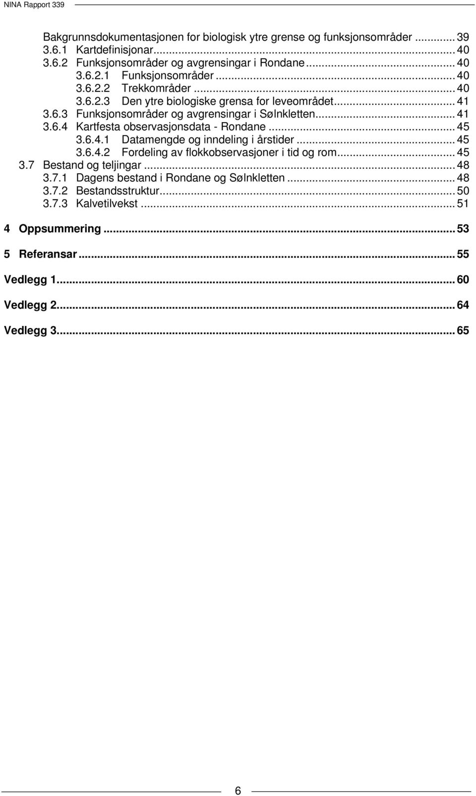 .. 45 3.6.4.1 Datamengde og inndeling i årstider... 45 3.6.4.2 Fordeling av flokkobservasjoner i tid og rom... 45 3.7 Bestand og teljingar... 48 3.7.1 Dagens bestand i Rondane og Sølnkletten.