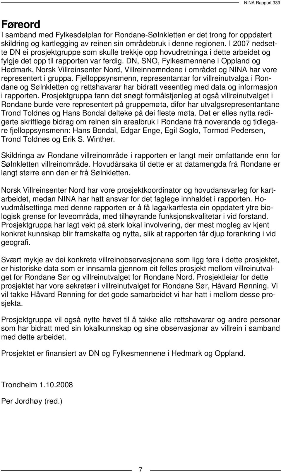 DN, SNO, Fylkesmennene i Oppland og Hedmark, Norsk Villreinsenter Nord, Villreinnemndene i området og NINA har vore representert i gruppa.