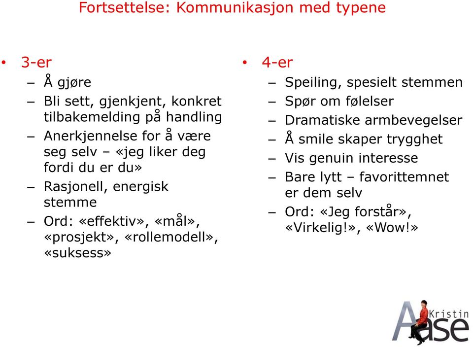 «mål», «prosjekt», «rollemodell», «suksess» 4-er Speiling, spesielt stemmen Spør om følelser Dramatiske