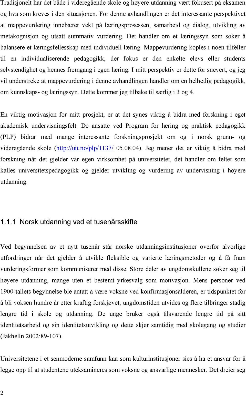 Det handler om et læringssyn som søker å balansere et læringsfellesskap med individuell læring.