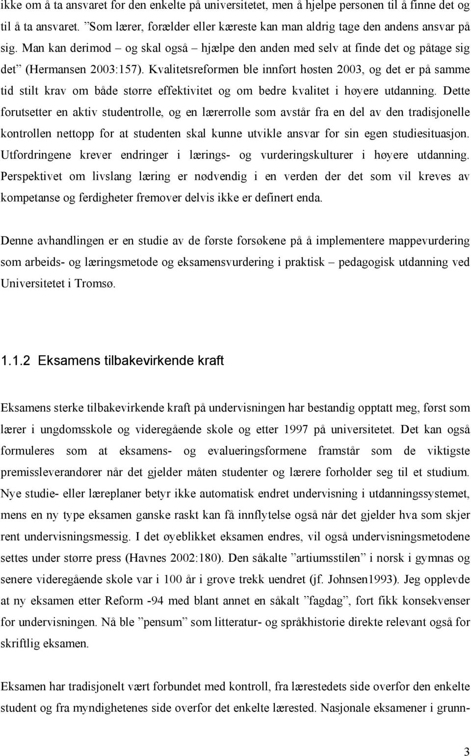 Kvalitetsreformen ble innført høsten 2003, og det er på samme tid stilt krav om både større effektivitet og om bedre kvalitet i høyere utdanning.