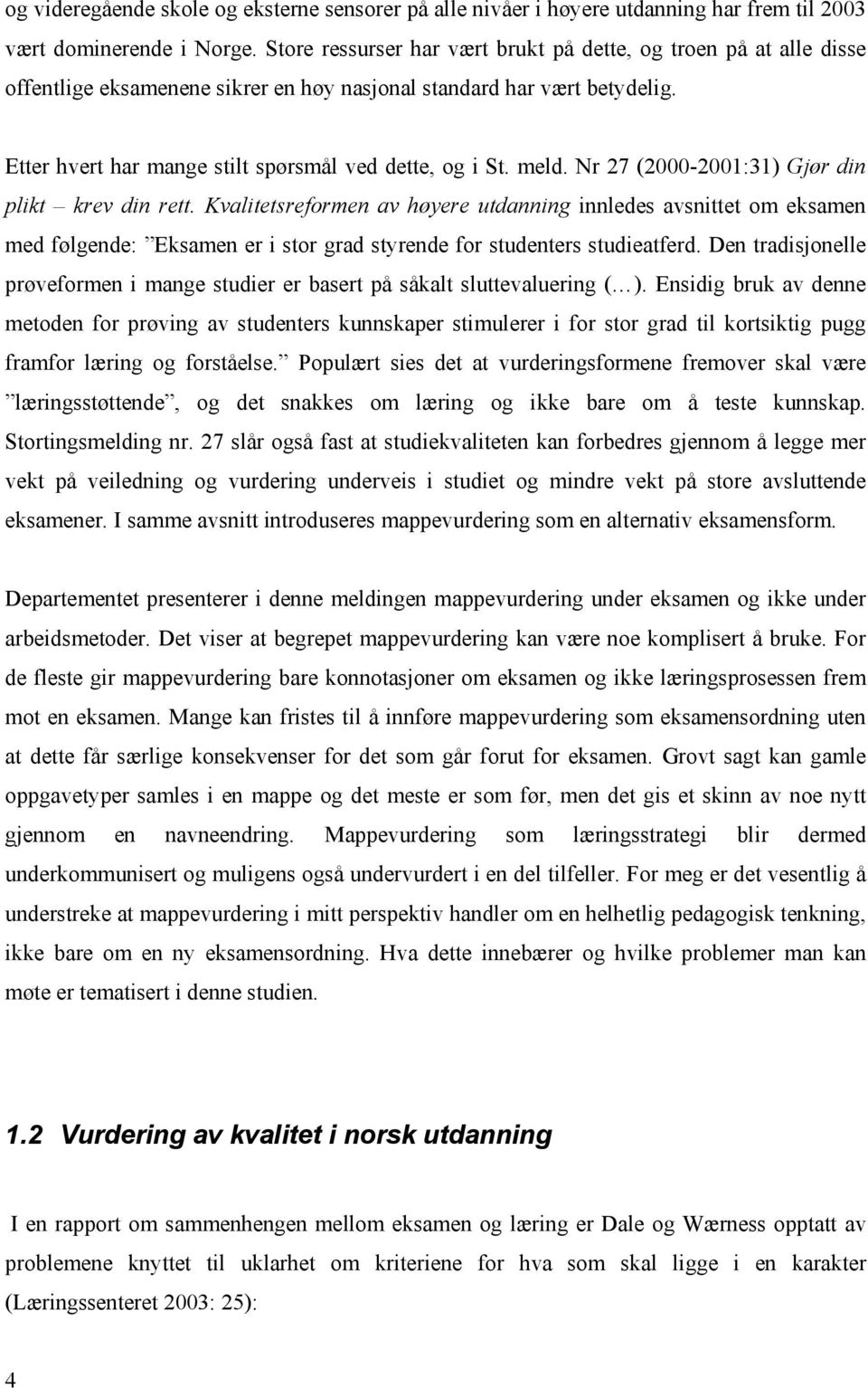 meld. Nr 27 (2000-2001:31) Gjør din plikt krev din rett. Kvalitetsreformen av høyere utdanning innledes avsnittet om eksamen med følgende: Eksamen er i stor grad styrende for studenters studieatferd.