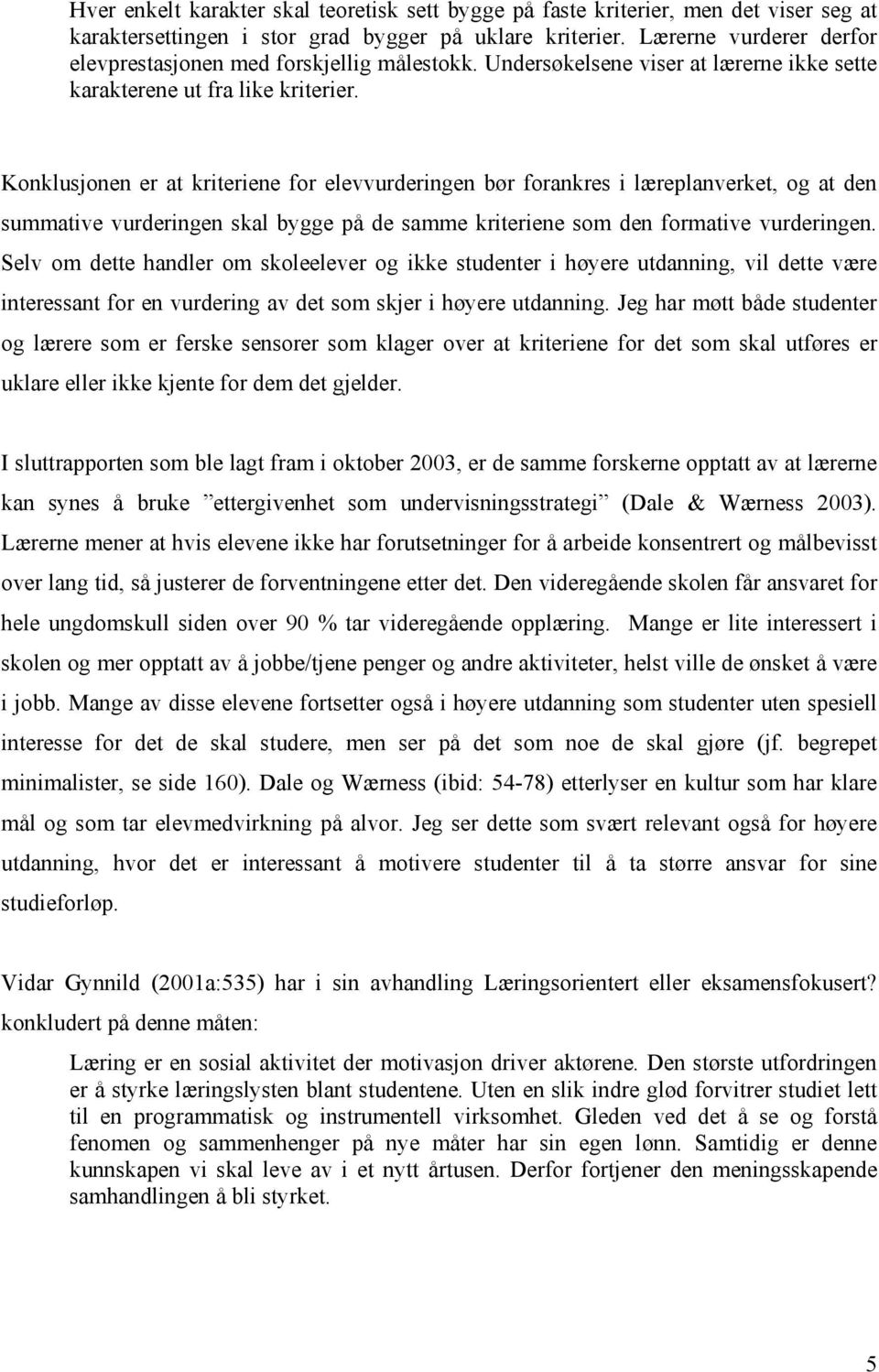 Konklusjonen er at kriteriene for elevvurderingen bør forankres i læreplanverket, og at den summative vurderingen skal bygge på de samme kriteriene som den formative vurderingen.