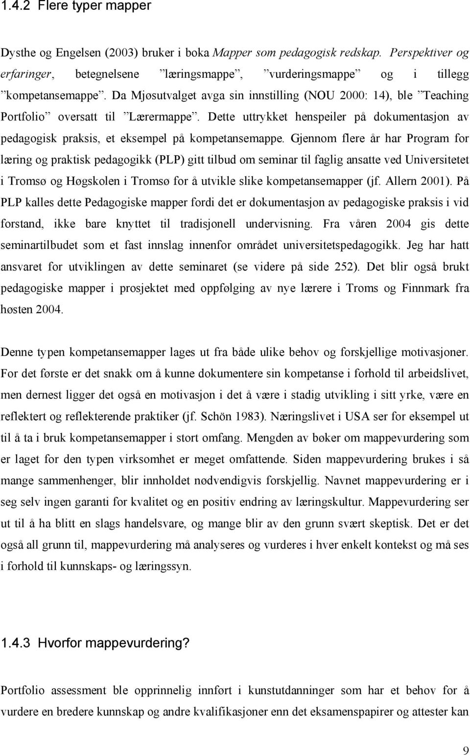 Gjennom flere år har Program for læring og praktisk pedagogikk (PLP) gitt tilbud om seminar til faglig ansatte ved Universitetet i Tromsø og Høgskolen i Tromsø for å utvikle slike kompetansemapper