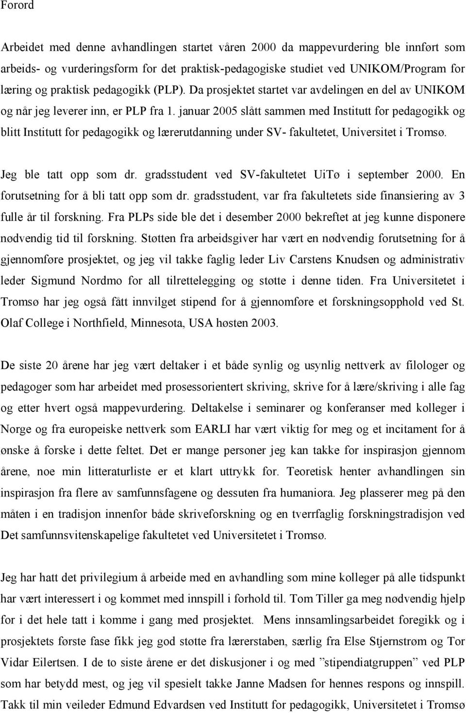 januar 2005 slått sammen med Institutt for pedagogikk og blitt Institutt for pedagogikk og lærerutdanning under SV- fakultetet, Universitet i Tromsø. Jeg ble tatt opp som dr.