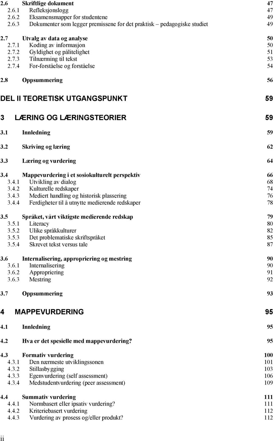 8 Oppsummering 56 DEL II TEORETISK UTGANGSPUNKT 59 3 LÆRING OG LÆRINGSTEORIER 59 3.1 Innledning 59 3.2 Skriving og læring 62 3.3 Læring og vurdering 64 3.