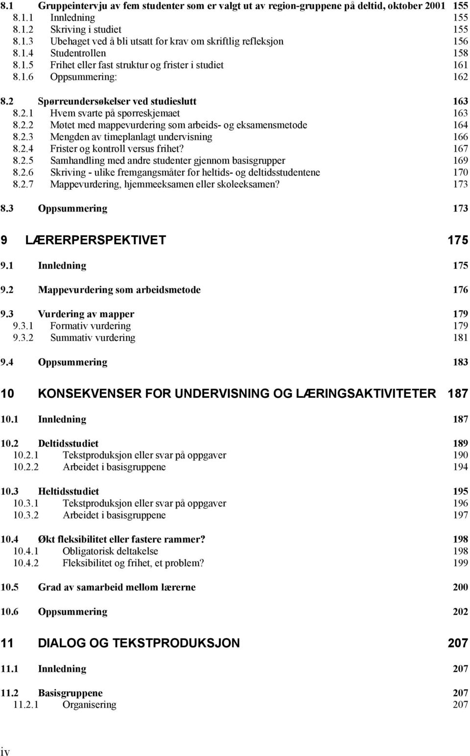 2.3 Mengden av timeplanlagt undervisning 166 8.2.4 Frister og kontroll versus frihet? 167 8.2.5 Samhandling med andre studenter gjennom basisgrupper 169 8.2.6 Skriving - ulike fremgangsmåter for heltids- og deltidsstudentene 170 8.