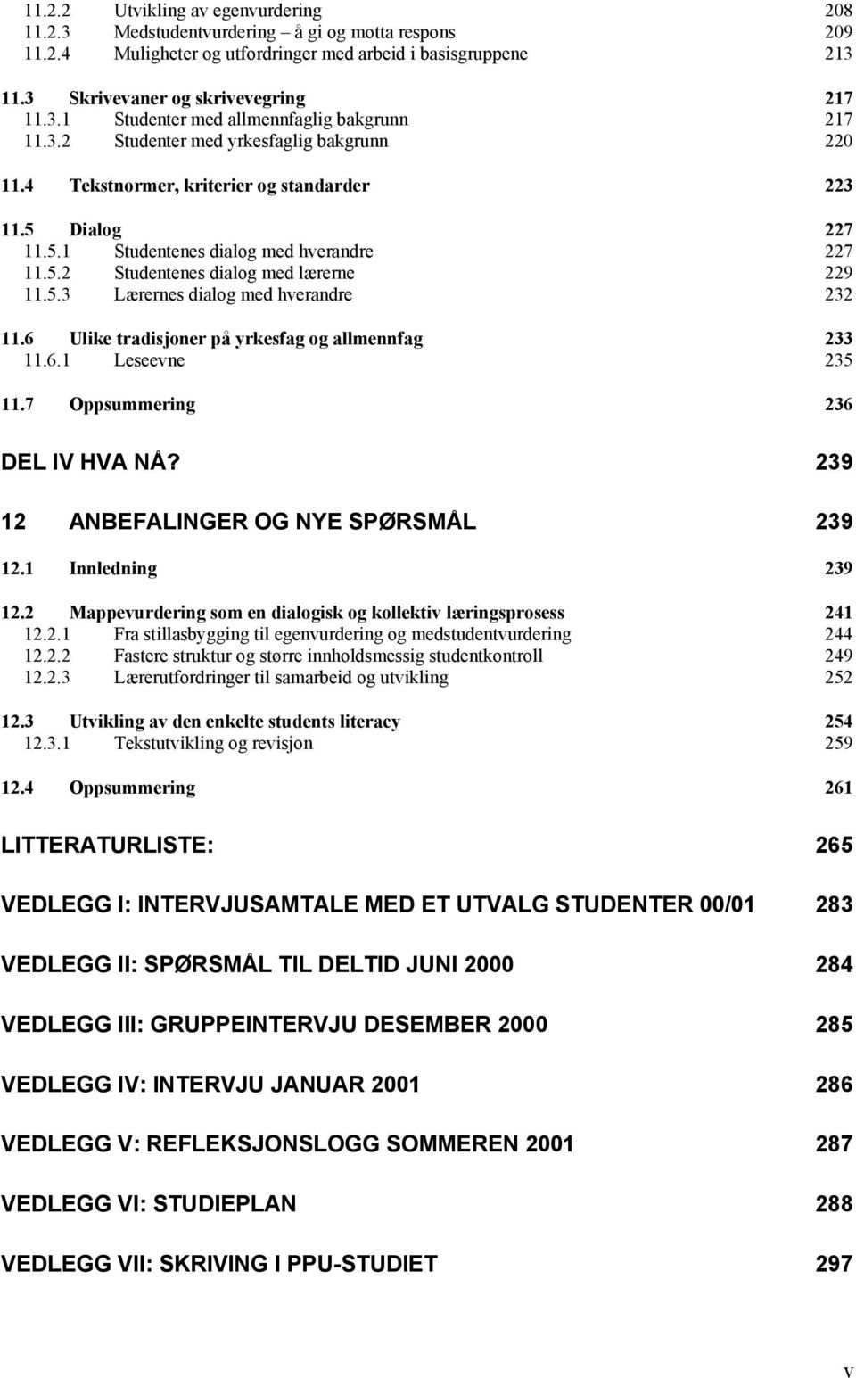 6 Ulike tradisjoner på yrkesfag og allmennfag 233 11.6.1 Leseevne 235 11.7 Oppsummering 236 DEL IV HVA NÅ? 239 12 ANBEFALINGER OG NYE SPØRSMÅL 239 12.1 Innledning 239 12.