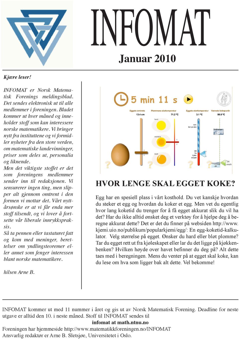 no > publikum > populærkjemi > Kunsten å koke et egg Kjære leser! INFOMAT er Norsk Matematisk Forenings meldingsblad. Det sendes elektronisk ut til alle medlemmer i foreningen.