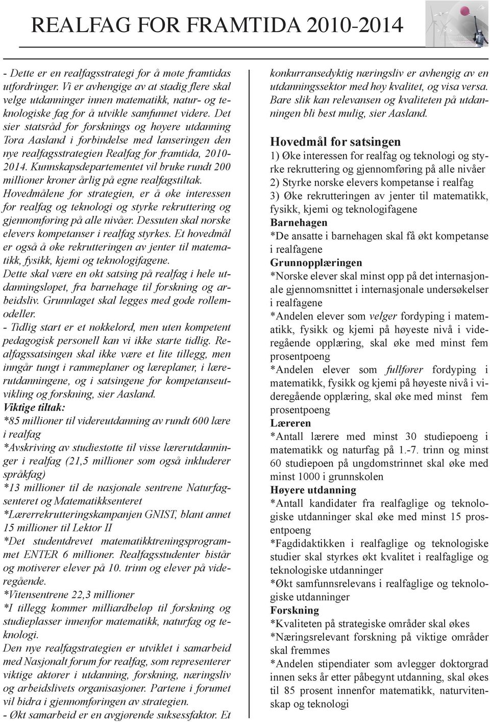 Det sier statsråd for forsknings og høyere utdanning Tora Aasland i forbindelse med lanseringen den nye realfagsstrategien Realfag for framtida, 2010-2014.