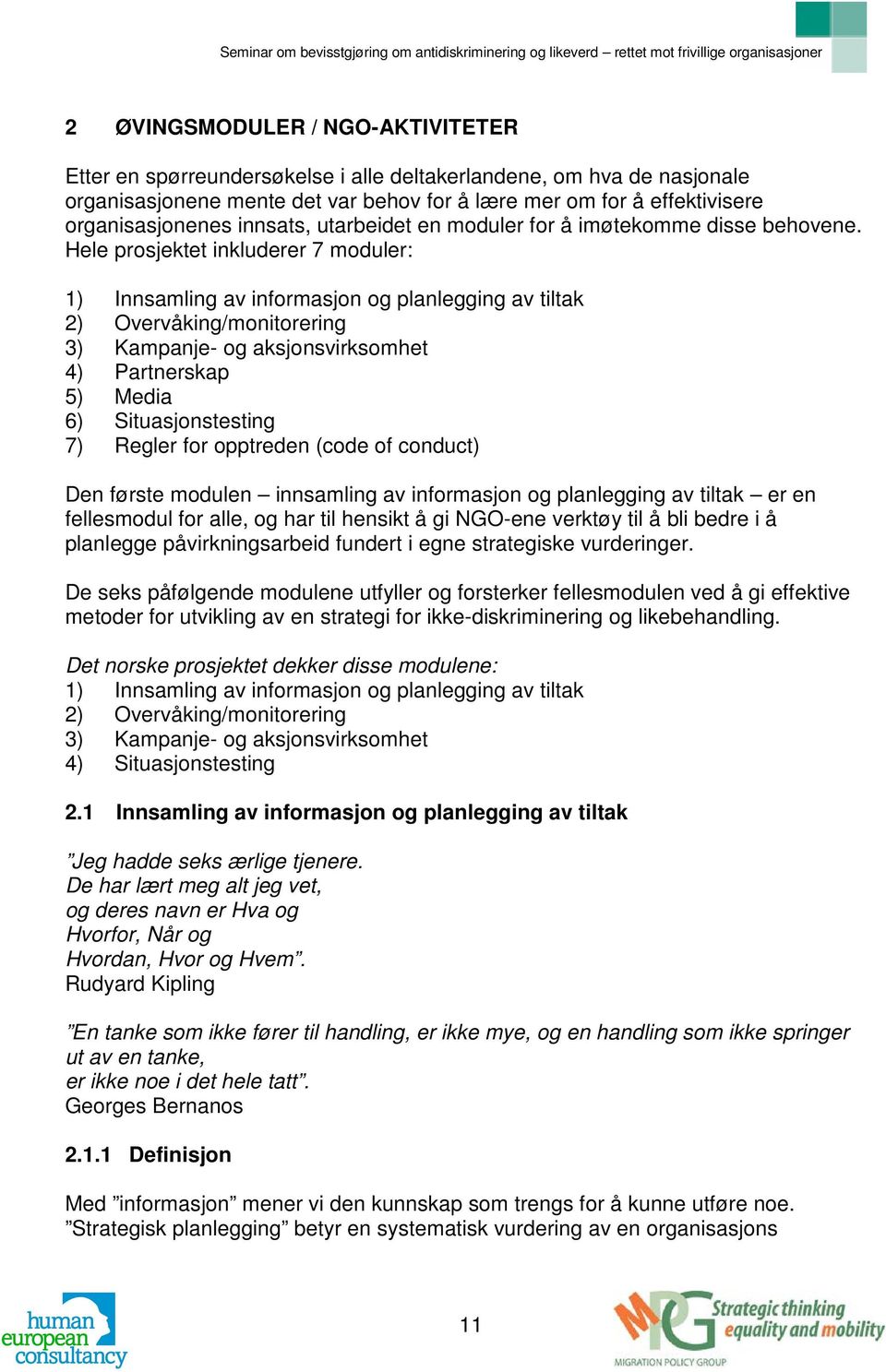 Hele prosjektet inkluderer 7 moduler: 1) Innsamling av informasjon og planlegging av tiltak 2) Overvåking/monitorering 3) Kampanje- og aksjonsvirksomhet 4) Partnerskap 5) Media 6) Situasjonstesting