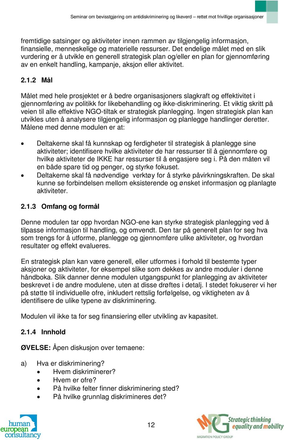 2 Mål Målet med hele prosjektet er å bedre organisasjoners slagkraft og effektivitet i gjennomføring av politikk for likebehandling og ikke-diskriminering.