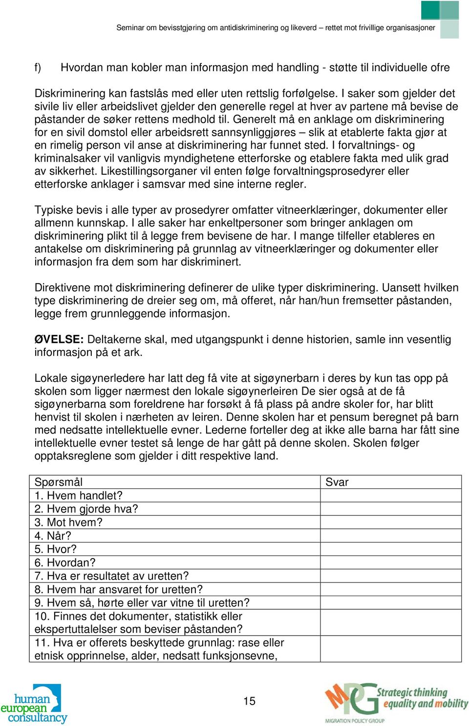 Generelt må en anklage om diskriminering for en sivil domstol eller arbeidsrett sannsynliggjøres slik at etablerte fakta gjør at en rimelig person vil anse at diskriminering har funnet sted.