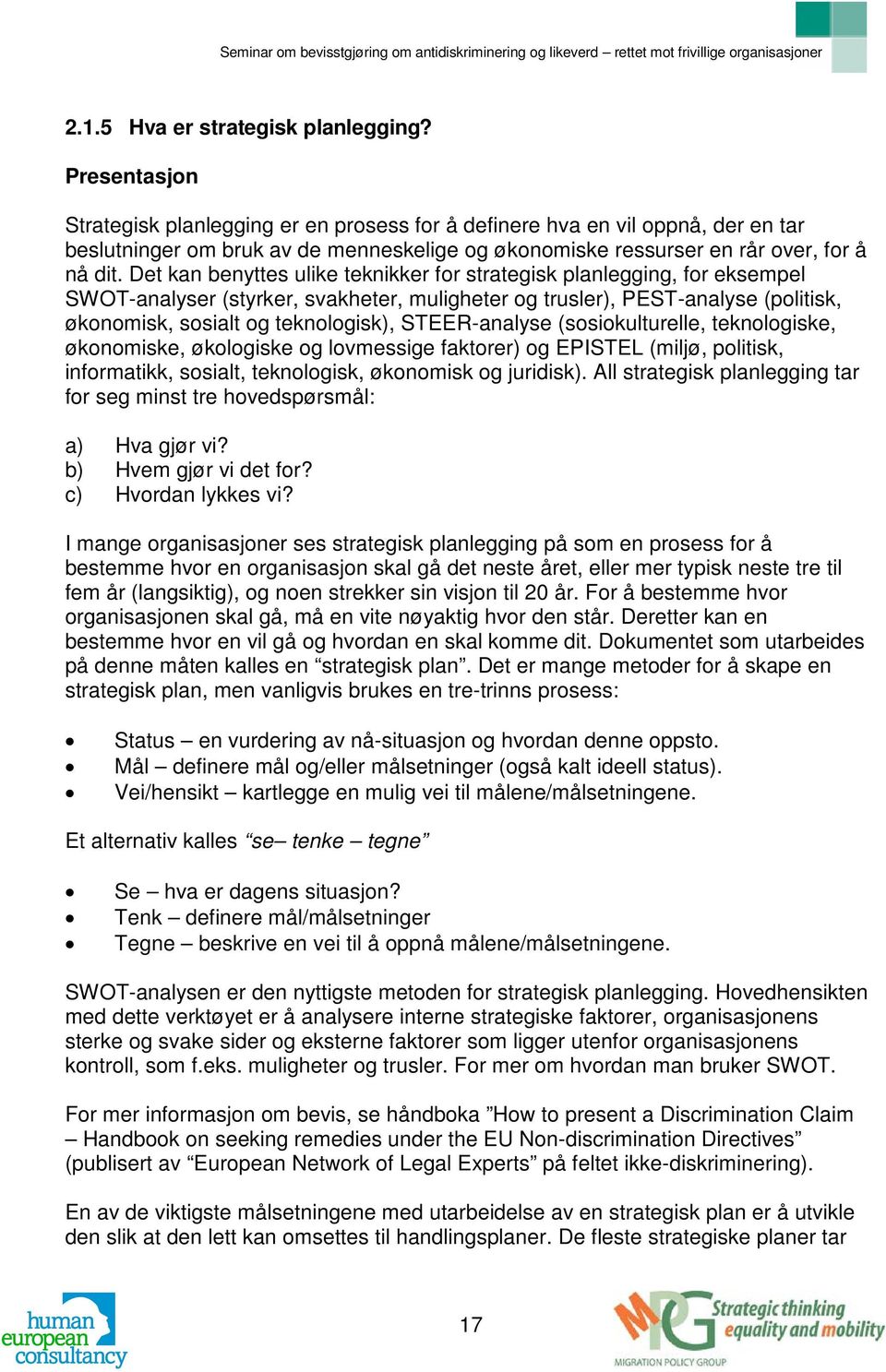 Det kan benyttes ulike teknikker for strategisk planlegging, for eksempel SWOT-analyser (styrker, svakheter, muligheter og trusler), PEST-analyse (politisk, økonomisk, sosialt og teknologisk),