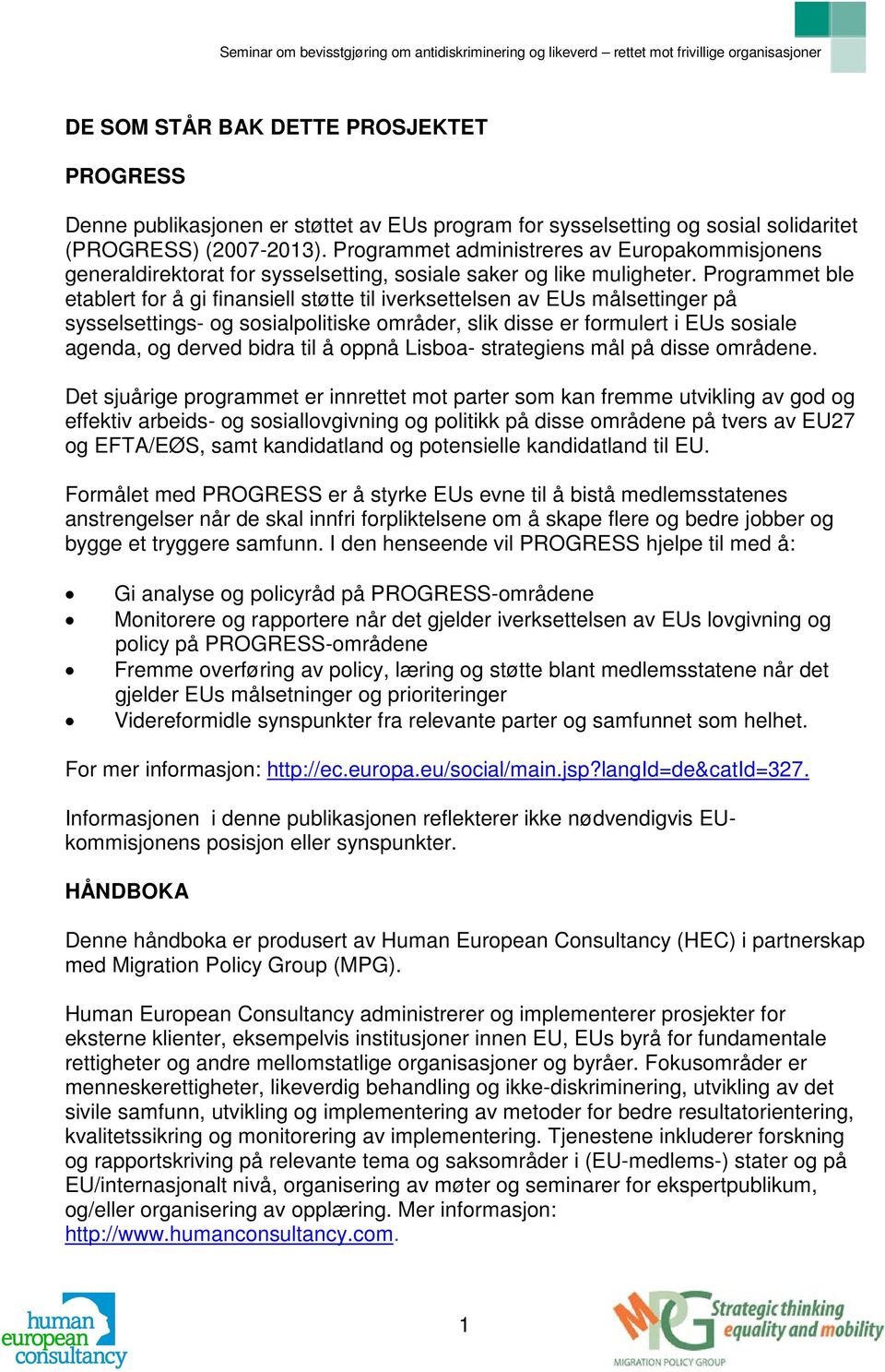 Programmet ble etablert for å gi finansiell støtte til iverksettelsen av EUs målsettinger på sysselsettings- og sosialpolitiske områder, slik disse er formulert i EUs sosiale agenda, og derved bidra