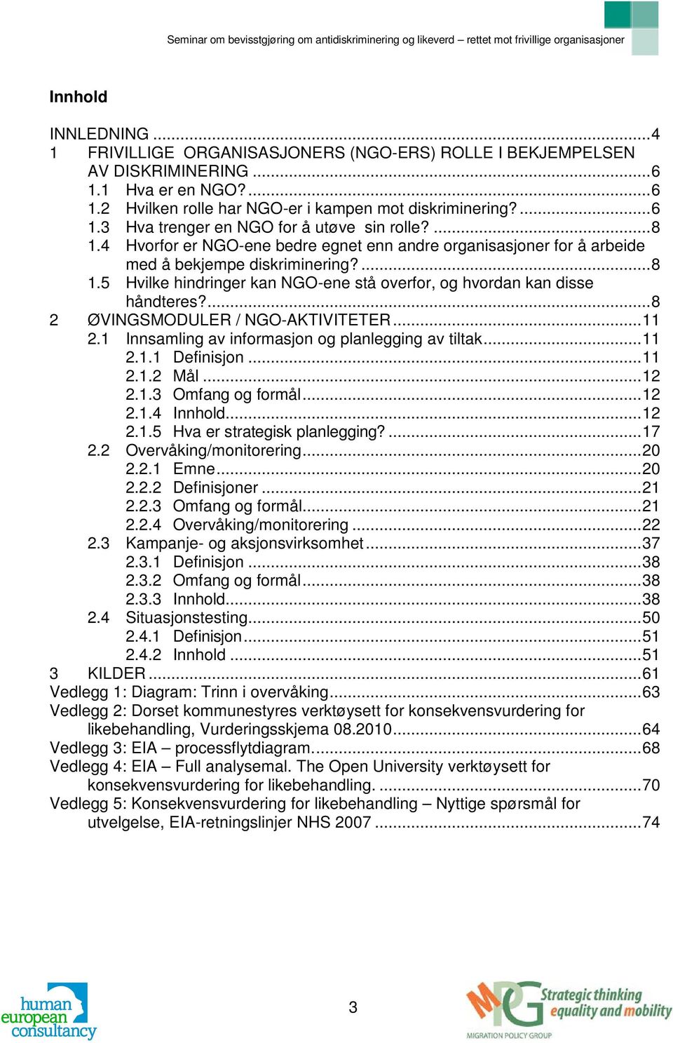 ... 8 2 ØVINGSMODULER / NGO-AKTIVITETER... 11 2.1 Innsamling av informasjon og planlegging av tiltak... 11 2.1.1 Definisjon... 11 2.1.2 Mål... 12 2.1.3 Omfang og formål... 12 2.1.4 Innhold... 12 2.1.5 Hva er strategisk planlegging?