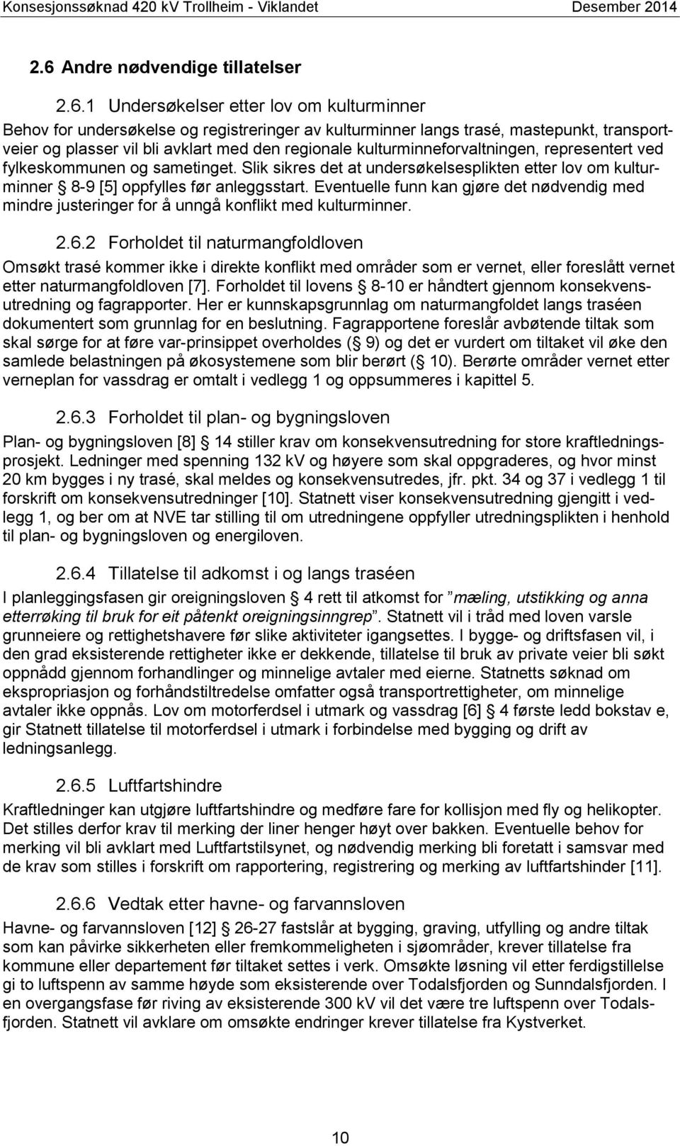 1 Undersøkelser etter lov om kulturminner Behov for undersøkelse og registreringer av kulturminner langs trasé, mastepunkt, transportveier og plasser vil bli avklart med den regionale