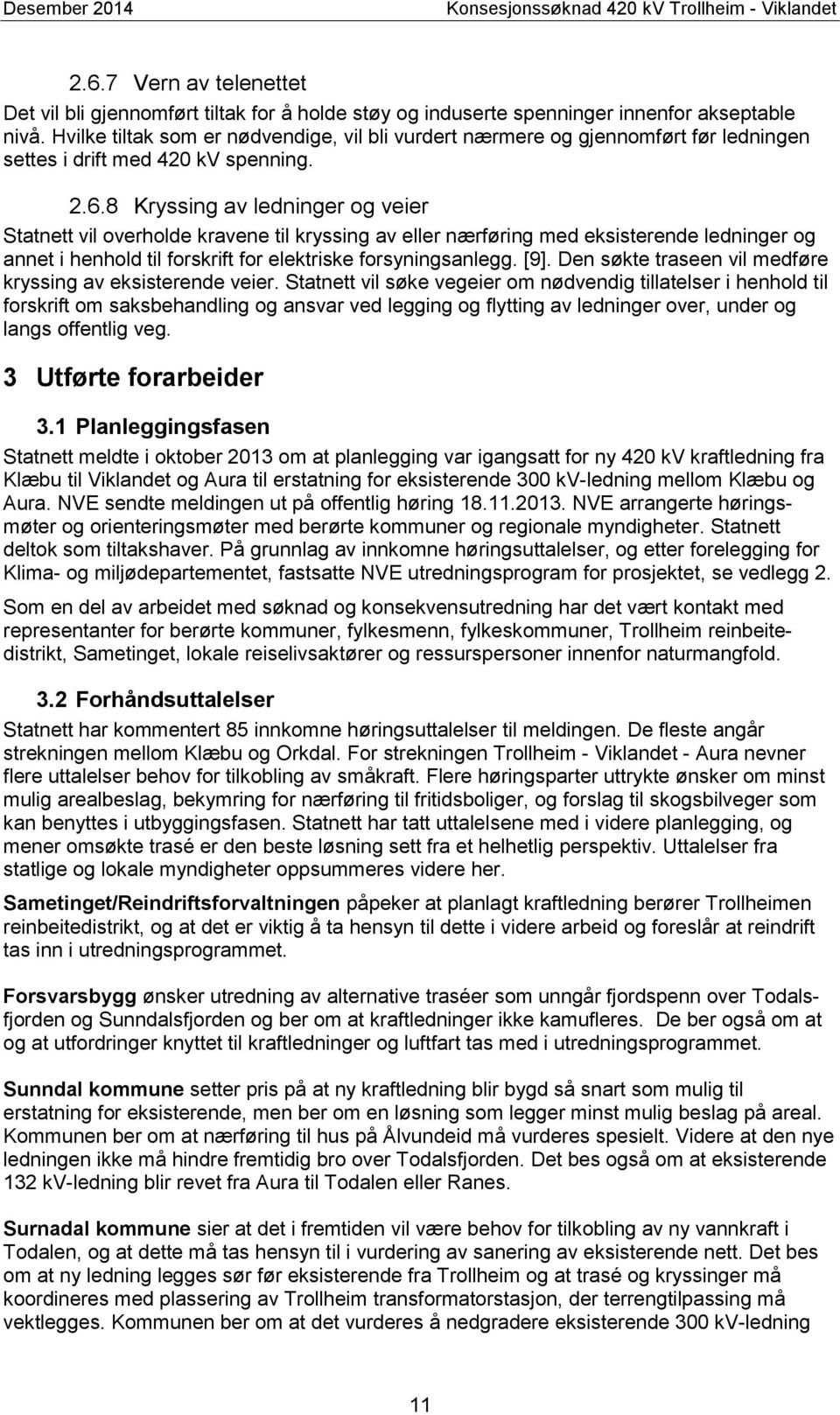 8 Kryssing av ledninger og veier Statnett vil overholde kravene til kryssing av eller nærføring med eksisterende ledninger og annet i henhold til forskrift for elektriske forsyningsanlegg. [9].