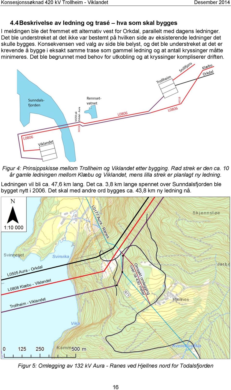 Det ble understreket at det ikke var bestemt på hvilken side av eksisterende ledninger det skulle bygges.