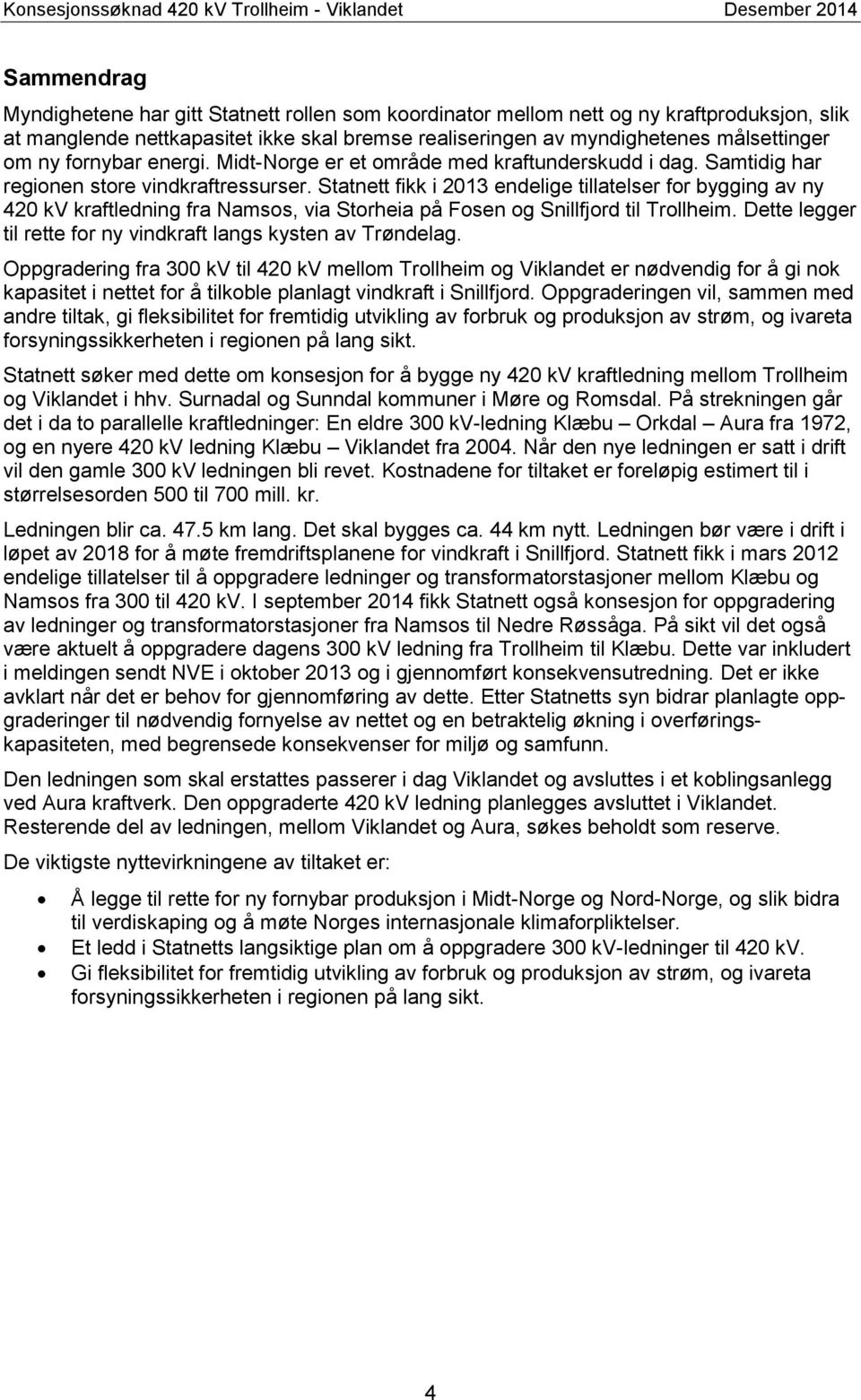 Statnett fikk i 2013 endelige tillatelser for bygging av ny 420 kv kraftledning fra Namsos, via Storheia på Fosen og Snillfjord til Trollheim.