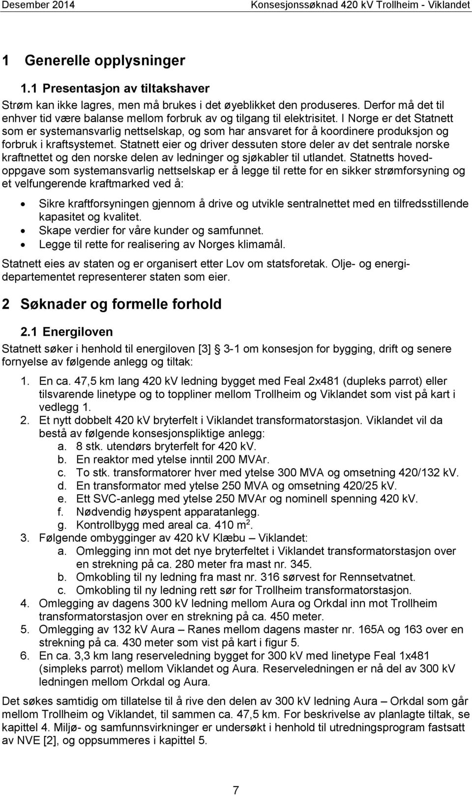 I Norge er det Statnett som er systemansvarlig nettselskap, og som har ansvaret for å koordinere produksjon og forbruk i kraftsystemet.