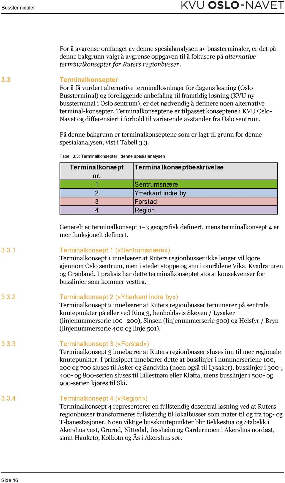 3 Terminalkonsepter For å få vurdert alternative terminalløsninger for dagens løsning (Oslo Bussterminal) og foreliggende anbefaling til framtidig løsning (KVU ny bussterminal i Oslo sentrum), er det