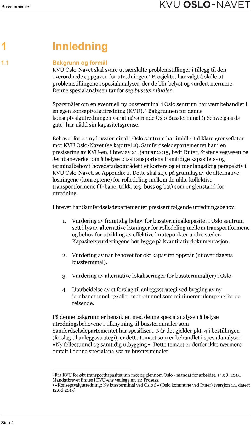 Spørsmålet om en eventuell ny bussterminal i Oslo sentrum har vært behandlet i en egen konseptvalgutredning (KVU).