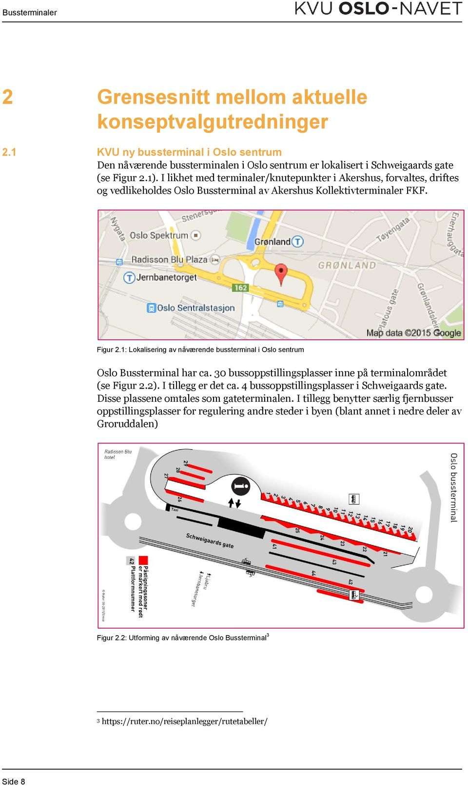 1: Lokalisering av nåværende bussterminal i Oslo sentrum Oslo Bussterminal har ca. 3 bussoppstillingsplasser inne på terminalområdet (se Figur 2.2). I tillegg er det ca.