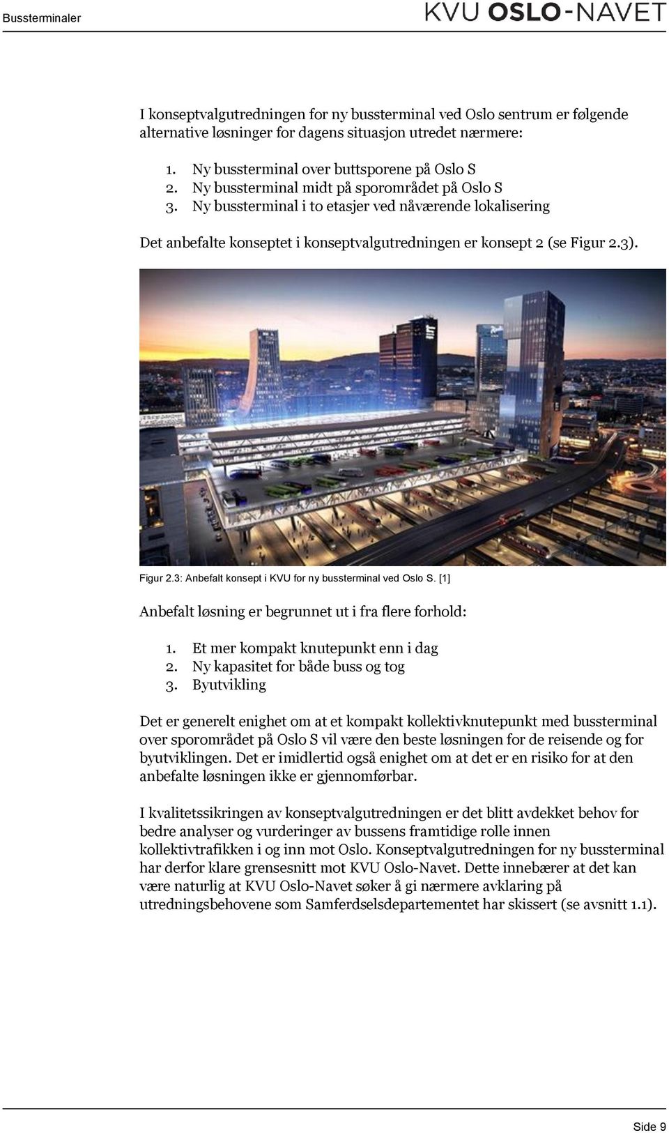 3). Figur 2.3: Anbefalt konsept i KVU for ny bussterminal ved Oslo S. [1] Anbefalt løsning er begrunnet ut i fra flere forhold: 1. Et mer kompakt knutepunkt enn i dag 2.