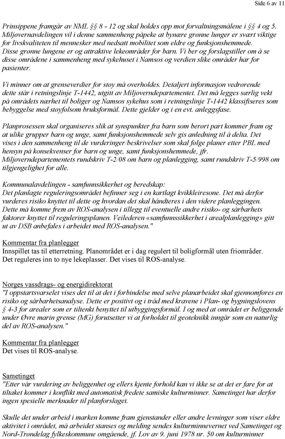 Disse grønne lungene er og attraktive lekeområder for barn. Vi ber og forslagstiller om å se disse områdene i sammenheng med sykehuset i Namsos og verdien slike områder har for pasienter.