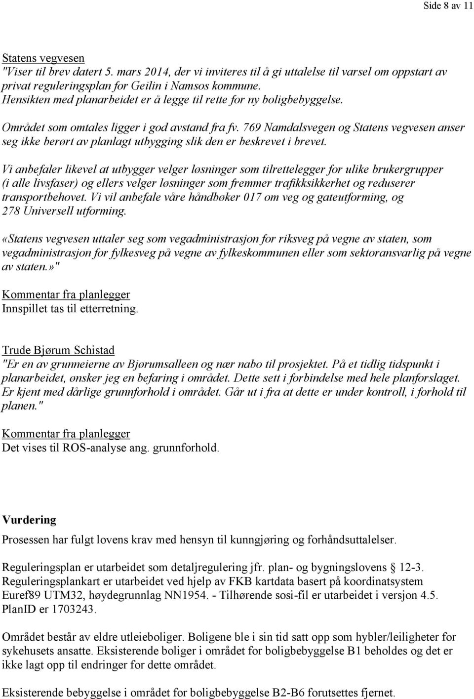 769 Namdalsvegen og Statens vegvesen anser seg ikke berørt av planlagt utbygging slik den er beskrevet i brevet.